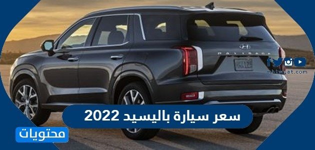 سعر سيارة باليسيد 2022 وما مواصفاتها