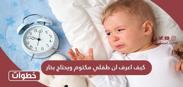 كيف اعرف ان طفلي مكتوم ويحتاج بخار